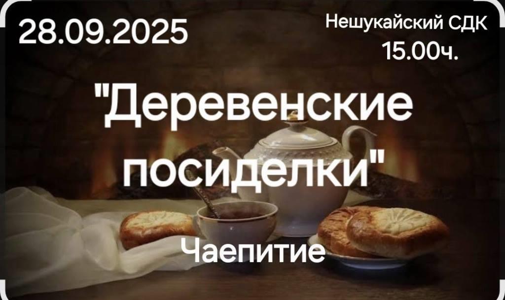 28 сентября в Нешукайском СДК Теучежского района состоится вечер - чаепитие «Деревенские посиделки»